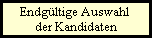 Endgltige Auswahl 
der Kandidaten
