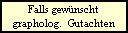 Falls gewnscht
grapholog.  Gutachten